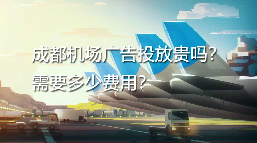 成都机场广告投放贵吗？？？需要几多用度？？？